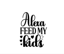 Load image into Gallery viewer, " ALexa FEED MY kids"