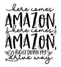 Load image into Gallery viewer, "here comes AMAZON, here comes AMAZON, RIGHT DOWN MY drive way"