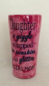 This cup has on it "Daughter a giggle wrapped in sunshine and glitter" #girlmom! Chat with us here on our website or call, text, email us and we will gladly assist you at 704.526.7407 or perfectselectioncreativegifts@gmail.com. 