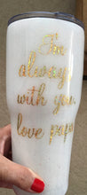 Load image into Gallery viewer, This cup says &quot;I&#39;m always with you, love papa. Cancellations can only be made if they are on the same business day as the initial order contact us if you have any problems with your order. Chat with us here on our website or call, text, email us and we will gladly assist you at 704.526.7407 or perfectselectioncreativegifts@gmail.com. 