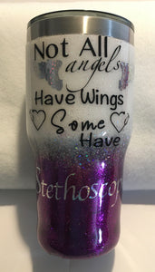 "Not All Angels Have Wings some have Stethoscopes"... This 30-ounce stainless steel tumbler is decorated with super fine metallic glitter, vinyl and metallic vinyl, and resin. This tumbler is great for any hot or cold drink and can hold 30 fluid ounces with a lid. These tumblers can be ready in one to two weeks. We can personalize and customize these tumblers by adding names, dates, etc. We carry several different stainless tumblers in a variety of sizes.