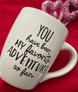 Our other large 25 ounce mug says "You have been my favorite adventure so far."